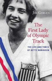 The First Lady of Olympic Track: The Life and Times of Betty Robinson