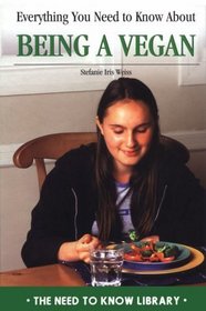 Everything You Need to Know About Being a Vegan (Need to Know Library)