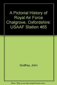 A Pictorial History of Royal Air Force Chalgrove, Oxfordshire: USAAF Station 465