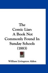 The Comic Liar: A Book Not Commonly Found In Sunday Schools (1883)