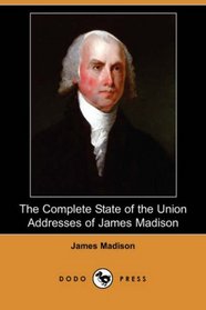 The Complete State of the Union Addresses of James Madison (Dodo Press)