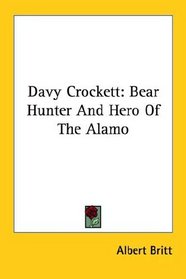 Davy Crockett: Bear Hunter And Hero Of The Alamo