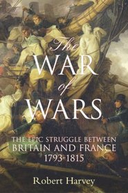 The War of Wars: The Epic Struggle Between Britain and France 1793-1815
