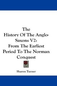 The History Of The Anglo-Saxons V2: From The Earliest Period To The Norman Conquest