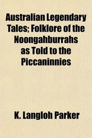 Australian Legendary Tales; Folklore of the Noongahburrahs as Told to the Piccaninnies