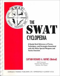 The Swat Cyclopedia: A Handy Desk Reference of Terms, Techniques, and Strategies Associated With the Police Special Weapons and Tactics Function