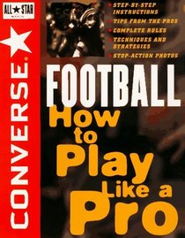 Converse All Starreg; Football : How to Play Like a Pro (Converse All-Star Sports)