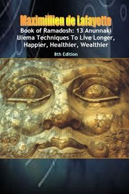 Book of Ramadosh:13 Anunnaki Ulema Techniques To Live Longer,Happier, Healthier,Wealthier.8th Edition