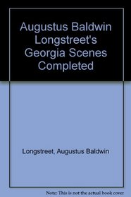 Augustus Baldwin Longstreet's Georgia Scenes Completed: A Scholarly Text