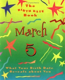 The Birth Date Book March 5: What Your Birthday Reveals About You (Birth Date Books)