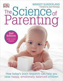 The Science of Parenting: How Today?s Brain Research Can Help You Raise Happy, Emotionally Balanced Childr