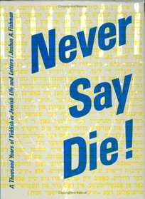 Never Say Die!: A Thousand Years of Yiddish in Jewish Life and Letters (Contributions to the Sociology of Language)