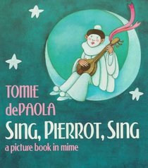 Sing, Pierrot, Sing: A Picture Book in Mime