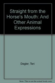 Straight from the Horse's Mouth: And Other Animal Expressions