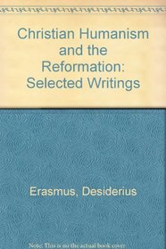 Christian Humanism and the Reformation: Selected Writings of Erasmus