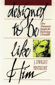 Designed to Be Like Him: New Testament Insight for Becoming Christlike