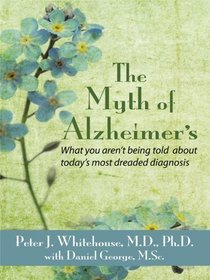 The Myth of Alzheimer's: What You Aren't Being Told About Today's Most Dreaded Diagnosis (Thorndike Large Print Health, Home and Learning)