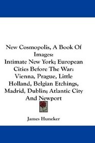 New Cosmopolis, A Book Of Images: Intimate New York; European Cities Before The War: Vienna, Prague, Little Holland, Belgian Etchings, Madrid, Dublin; Atlantic City And Newport