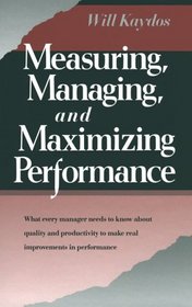 Measuring, Managing, and Maximizing Performance: What Every Manager Needs to Know About Quality and Productivity to Make Real Improvements in Perfor