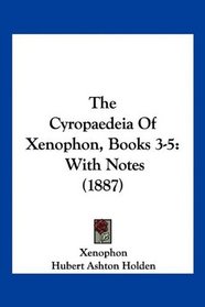 The Cyropaedeia Of Xenophon, Books 3-5: With Notes (1887)