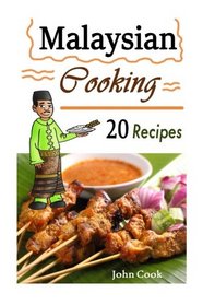 Malaysian Cooking: 20 Malaysian Cookbook Recipes: Delicious Southeast Asia Food (Malaysian Cuisine, Malaysian Food, Malaysian Cooking, Malaysian Meals, Malaysian Kitchen, Malaysian Recipes)