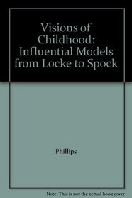 Visions of Childhood: Influential Models from Locke to Spock