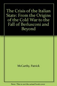 The Crisis of the Italian State; from the Origins of the Cold War to the Fall of Berlusconi & Beyond