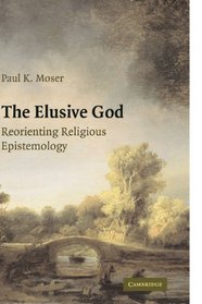 The Elusive God: Reorienting Religious Epistemology