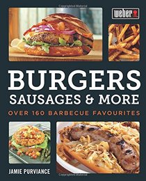 Weber's Burgers, Sausages & More: Over 160 Barbecue Favourites