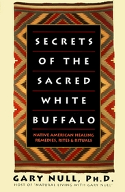 Secrets of the Sacred White Buffalo: Native American Healing Remedies, Rites  Rituals