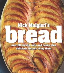 Bread: Over 60 Breads, Rolls and Cakes, Plus Delicious Recipes Using Them