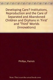 Developing Care? Institutions, Reproduction and the Care of Separated and Abandoned Children and Orphans in 'First' and 'Third' Worlds (Innovations)