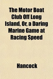 The Motor Boat Club Off Long Island, Or, a Daring Marine Game at Racing Speed