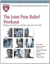 Harvard Medical School The Joint Pain Relief Workout: Healing exercises for your shoulders, hips, knees, and ankles