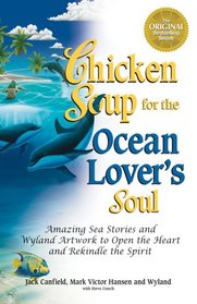Chicken Soup for the Ocean Lover's Soul: Amazing Sea Stories and Wyland Artwork to Open the Heart and Rekindle the Spirit