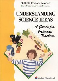 Understanding Science Ideas: a Guide for Primary Teachers (Nuffield Primary Series)