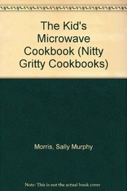 The Kid's Microwave Cookbook (Nitty Gritty Cookbooks)