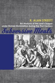Subversive Meals: An Analysis of the Lord's Supper under Roman Domination during the First Century