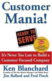 Customer Mania! : It's Never Too Late to Build a Customer-Focused Company