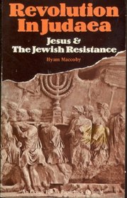 REVOLUTION IN JUDAEA : JESUS AND THE JEWISH RESISTANCE