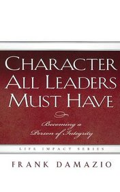 Character All Leaders Must Have: Becoming a Person of Integrity (Life Impact)