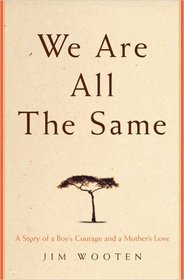 We Are All The Same : A Story of a Boy's Courage and a Mother's Love