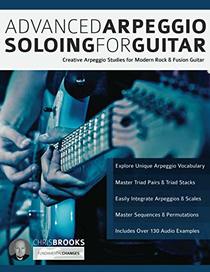 Advanced Arpeggio Soloing for Guitar: Creative Arpeggio Studies for Modern Rock & Fusion Guitar