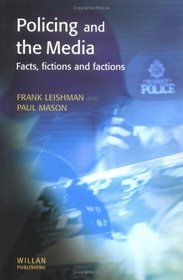 Policing and the Media: Facts, Fictions and Factions (Policing and Society Series)