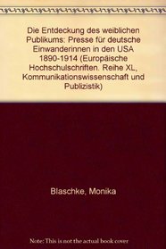 Die Entdeckung des weiblichen Publikums: Presse fur deutsche Einwanderinnen in den USA 1890-1914 (European university studies. Series XL, Communications) (German Edition)