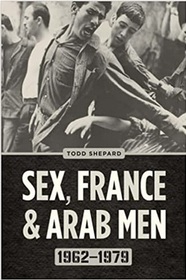 Sex, France, and Arab Men, 1962?1979