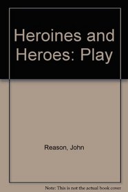 Heroines And Heroes; A Play