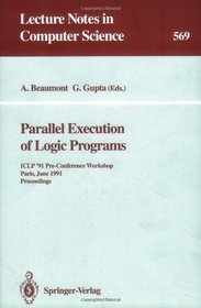 Parallel Execution of Logic Programs: Iclp '91 Pre-Conference Workshop Paris, June 24, 1991 Proceedings (Lecture Notes in Computer Science)