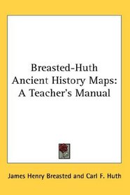 Breasted-Huth Ancient History Maps: A Teacher's Manual