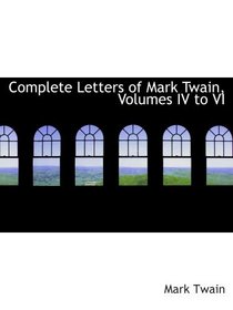 Complete Letters of Mark Twain, Volumes IV to VI